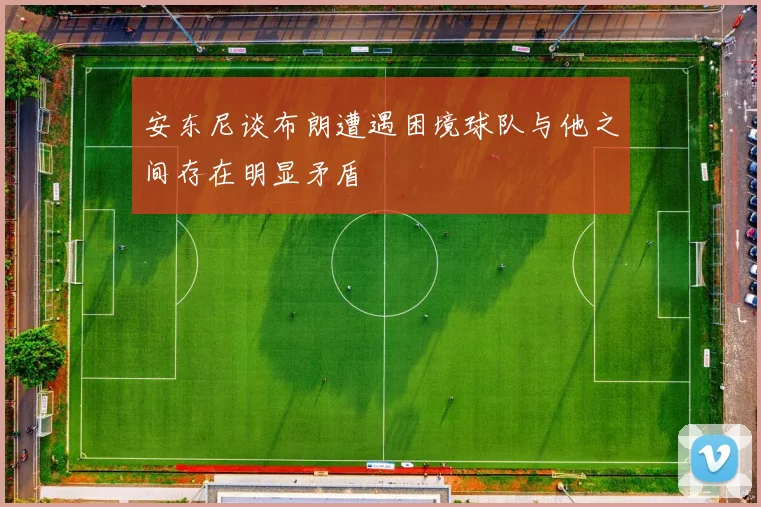 安东尼谈布朗遭遇困境球队与他之间存在明显矛盾