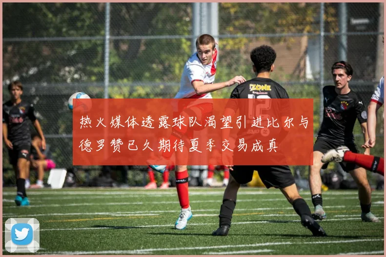 热火媒体透露球队渴望引进比尔与德罗赞已久期待夏季交易成真